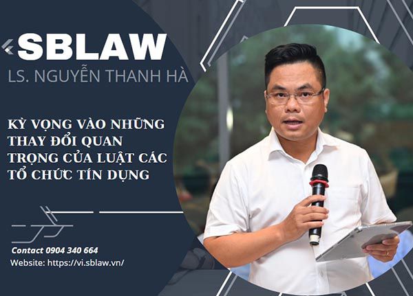 Ls Nguyen Thanh Ha - Kỳ vọng vào những thay đổi quan trọng của luật các tổ chức tín dụng