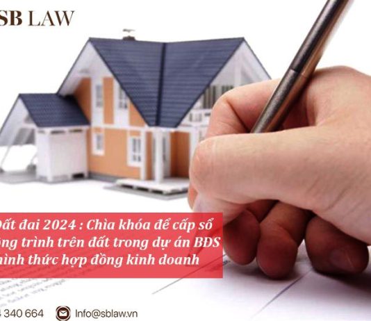 Luật Đất đai 2024 - Chìa khóa để cấp sổ cho công trình trên đất trong dự án BĐS theo hình thức hợp đồng kinh doanh