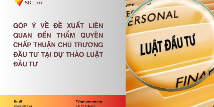 Góp ý về đề xuất liên quan đến thẩm quyền chấp thuận chủ trương đầu tư tại dự thảo Luật Đầu tư