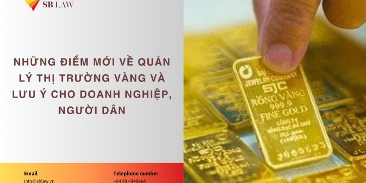 Những điểm mới về quản lý thị trường vàng và lưu ý cho doanh nghiệp, người dân