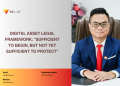 Digital Asset Legal Framework: “Sufficient to Begin, But Not Yet Sufficient to Protect”